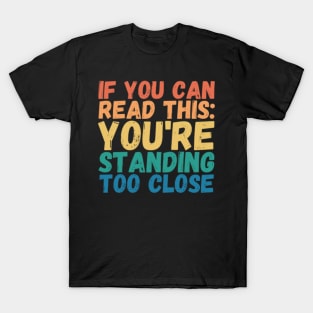 If you can read this you're too close T-Shirt